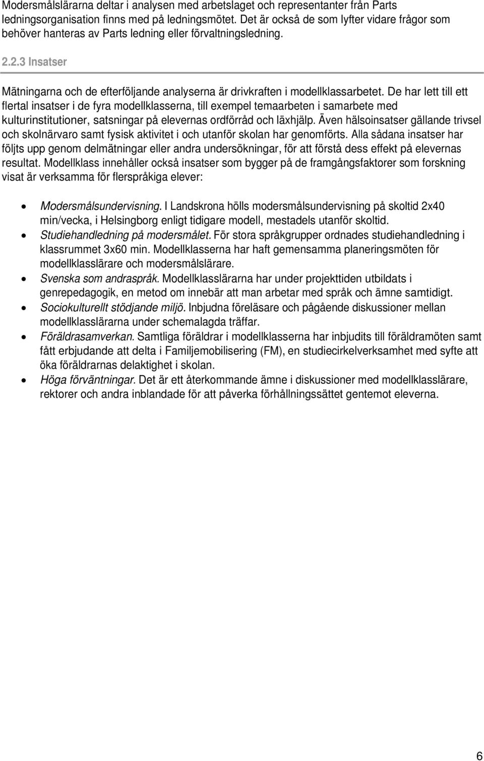 De har lett till ett flertal insatser i de fyra modellklasserna, till exempel temaarbeten i samarbete med kulturinstitutioner, satsningar på elevernas ordförråd och läxhjälp.