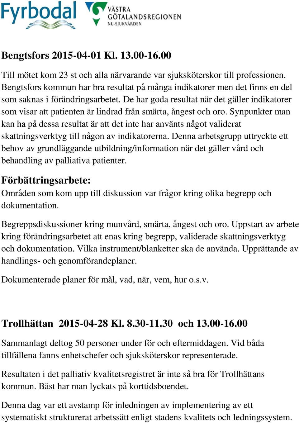 De har goda resultat när det gäller indikatorer som visar att patienten är lindrad från smärta, ångest och oro.