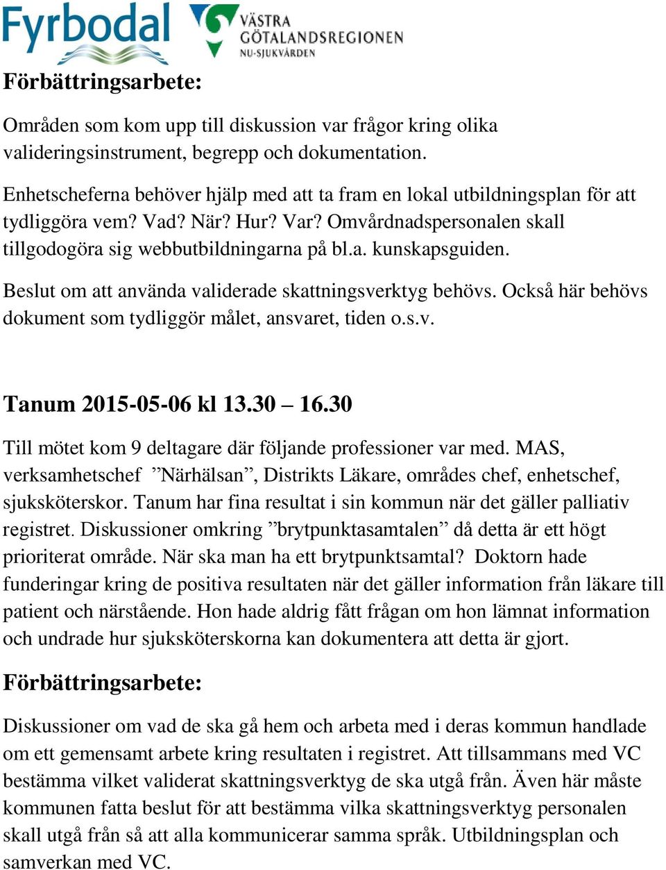 Beslut om att använda validerade skattningsverktyg behövs. Också här behövs dokument som tydliggör målet, ansvaret, tiden o.s.v. Tanum 2015-05-06 kl 13.30 16.