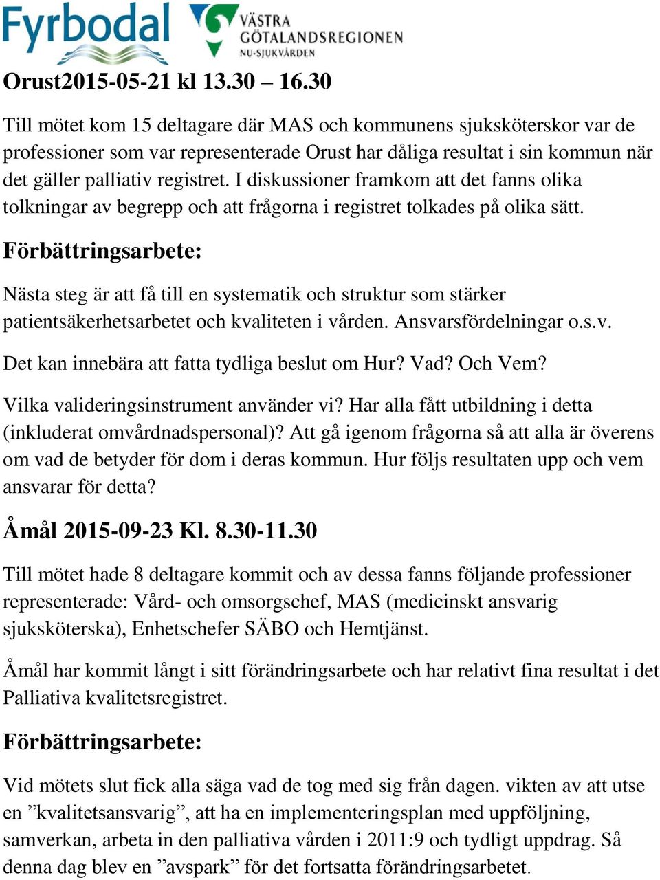 I diskussioner framkom att det fanns olika tolkningar av begrepp och att frågorna i registret tolkades på olika sätt.