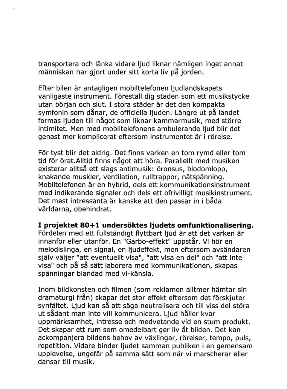 Liingre ut p3 landet formas ljuden till nsgot som liknar kammarmusik, med stdrre intimitet. Men med mobiltelefonens ambulerande ljud blir det genast mer komplicerat eftersom instrumentet dr i r6relse.