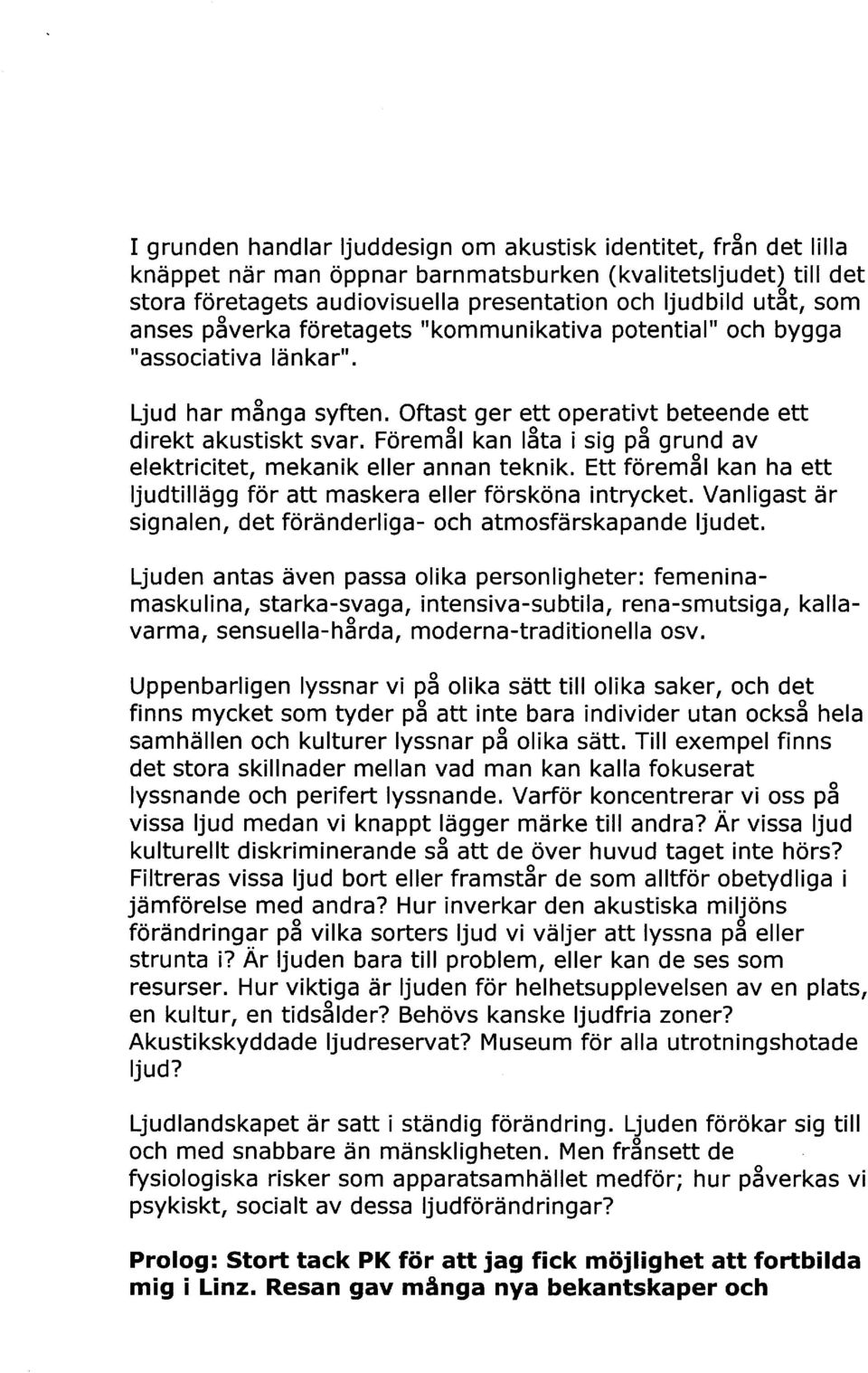 ForemSl kan lsta isig p3 grund av elektricitet, mekanik eller annan teknik. Ett foremsl kan ha ett ljudtilliigg f6r att maskera eller forsk0na intrycket.