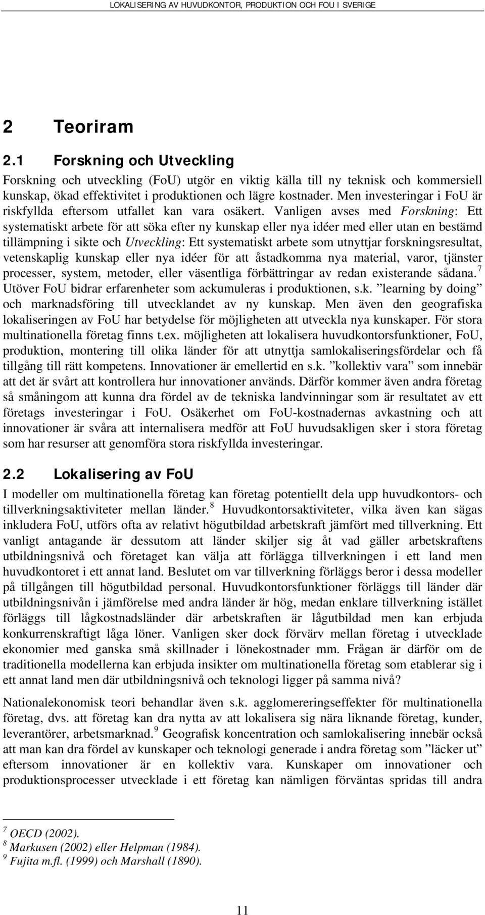 Vanligen avses med Forskning: Ett systematiskt arbete för att söka efter ny kunskap eller nya idéer med eller utan en bestämd tillämpning i sikte och Utveckling: Ett systematiskt arbete som utnyttjar