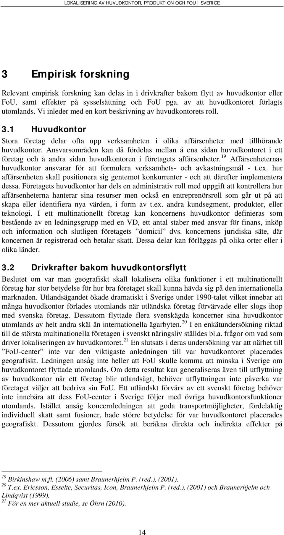 Ansvarsområden kan då fördelas mellan å ena sidan huvudkontoret i ett företag och å andra sidan huvudkontoren i företagets affärsenheter.