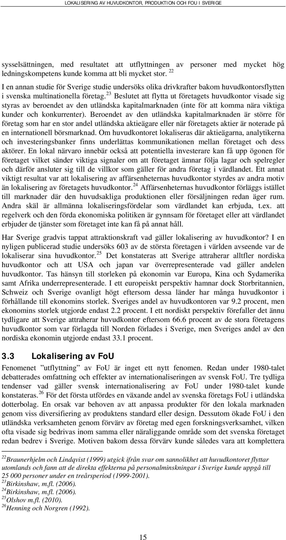 23 Beslutet att flytta ut företagets huvudkontor visade sig styras av beroendet av den utländska kapitalmarknaden (inte för att komma nära viktiga kunder och konkurrenter).