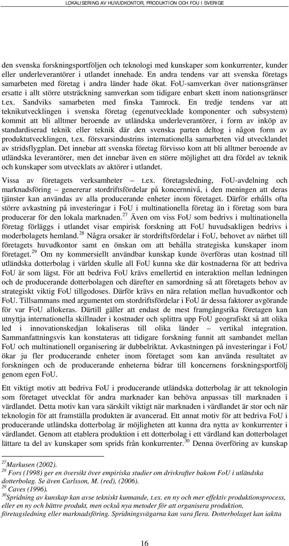 FoU-samverkan över nationsgränser ersatte i allt större utsträckning samverkan som tidigare enbart skett inom nationsgränser t.ex. Sandviks samarbeten med finska Tamrock.