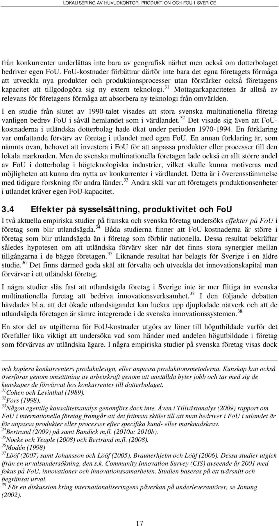 teknologi. 31 Mottagarkapaciteten är alltså av relevans för företagens förmåga att absorbera ny teknologi från omvärlden.