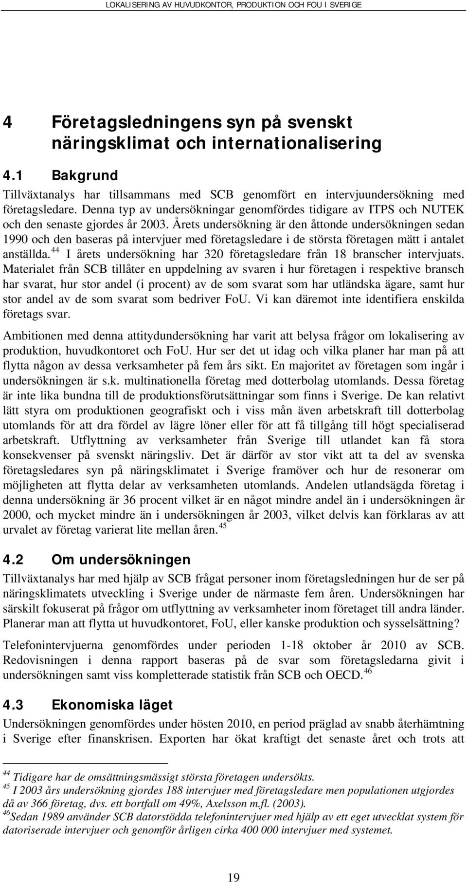 Årets undersökning är den åttonde undersökningen sedan 1990 och den baseras på intervjuer med företagsledare i de största företagen mätt i antalet anställda.