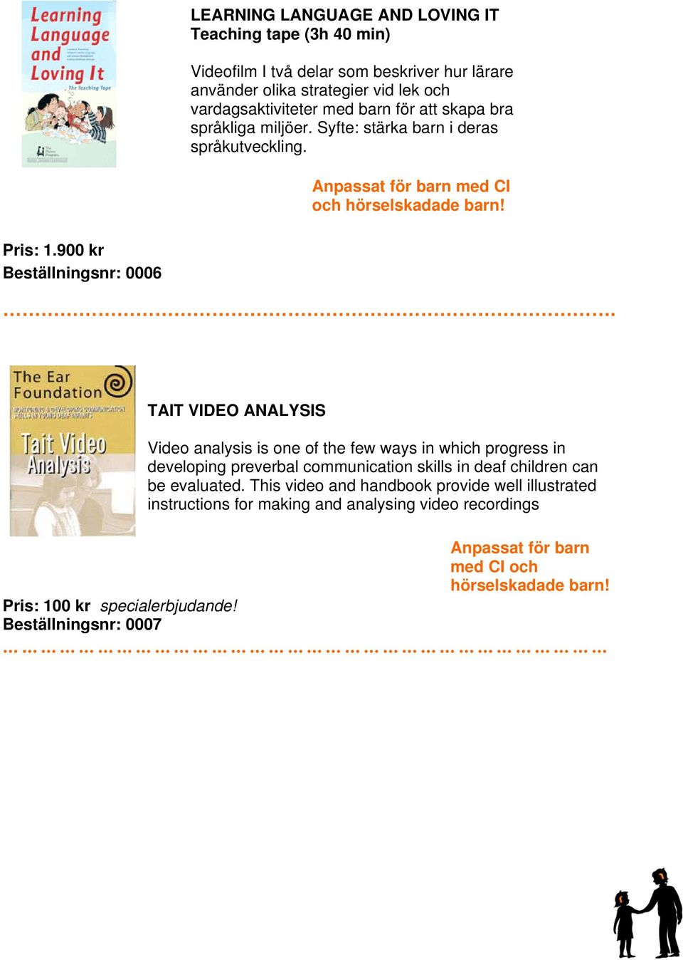 TAIT VIDEO ANALYSIS Video analysis is one of the few ways in which progress in developing preverbal communication skills in deaf children can be evaluated.