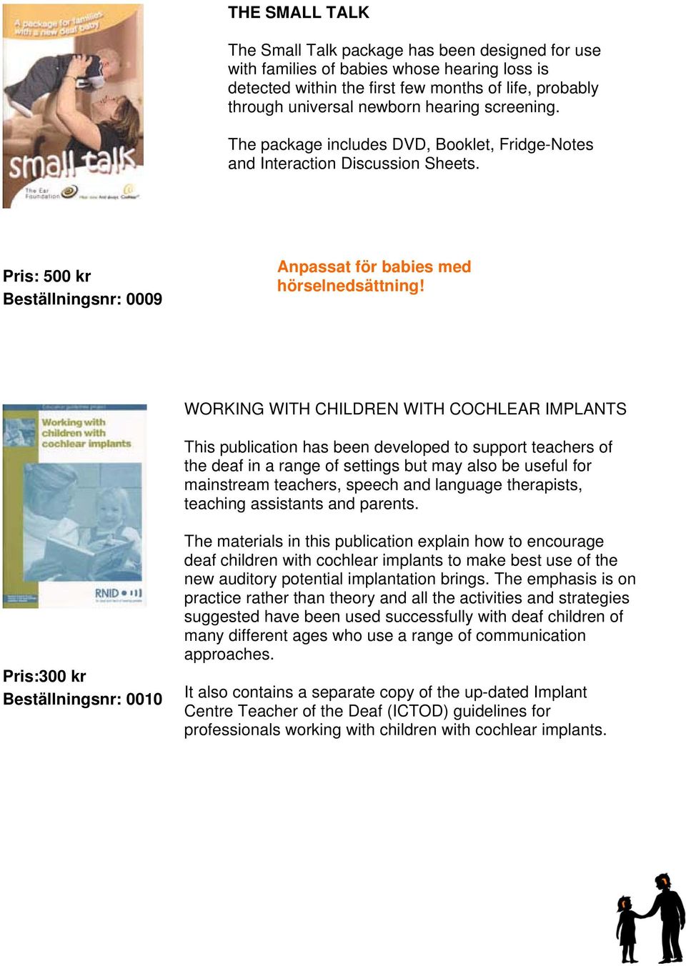 WORKING WITH CHILDREN WITH COCHLEAR IMPLANTS This publication has been developed to support teachers of the deaf in a range of settings but may also be useful for mainstream teachers, speech and