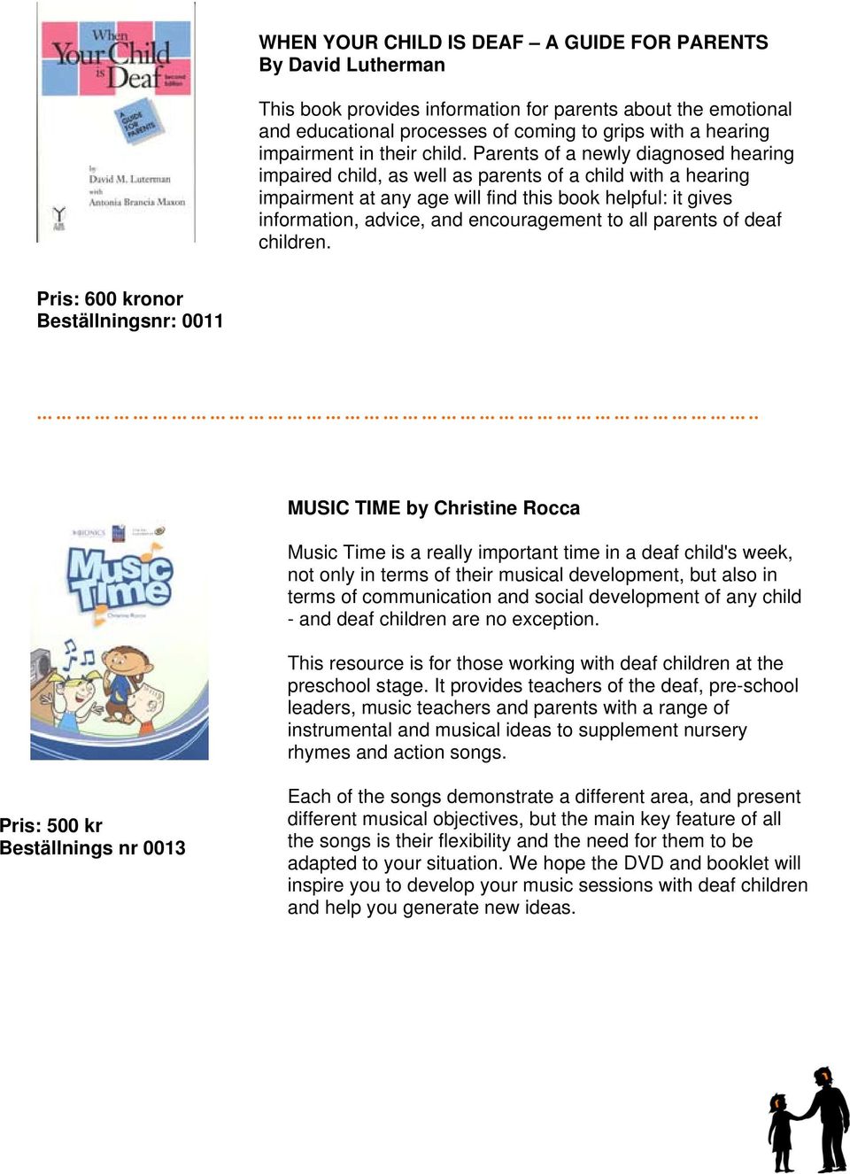 Parents of a newly diagnosed hearing impaired child, as well as parents of a child with a hearing impairment at any age will find this book helpful: it gives information, advice, and encouragement to