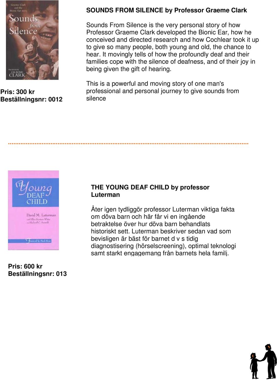 It movingly tells of how the profoundly deaf and their families cope with the silence of deafness, and of their joy in being given the gift of hearing.