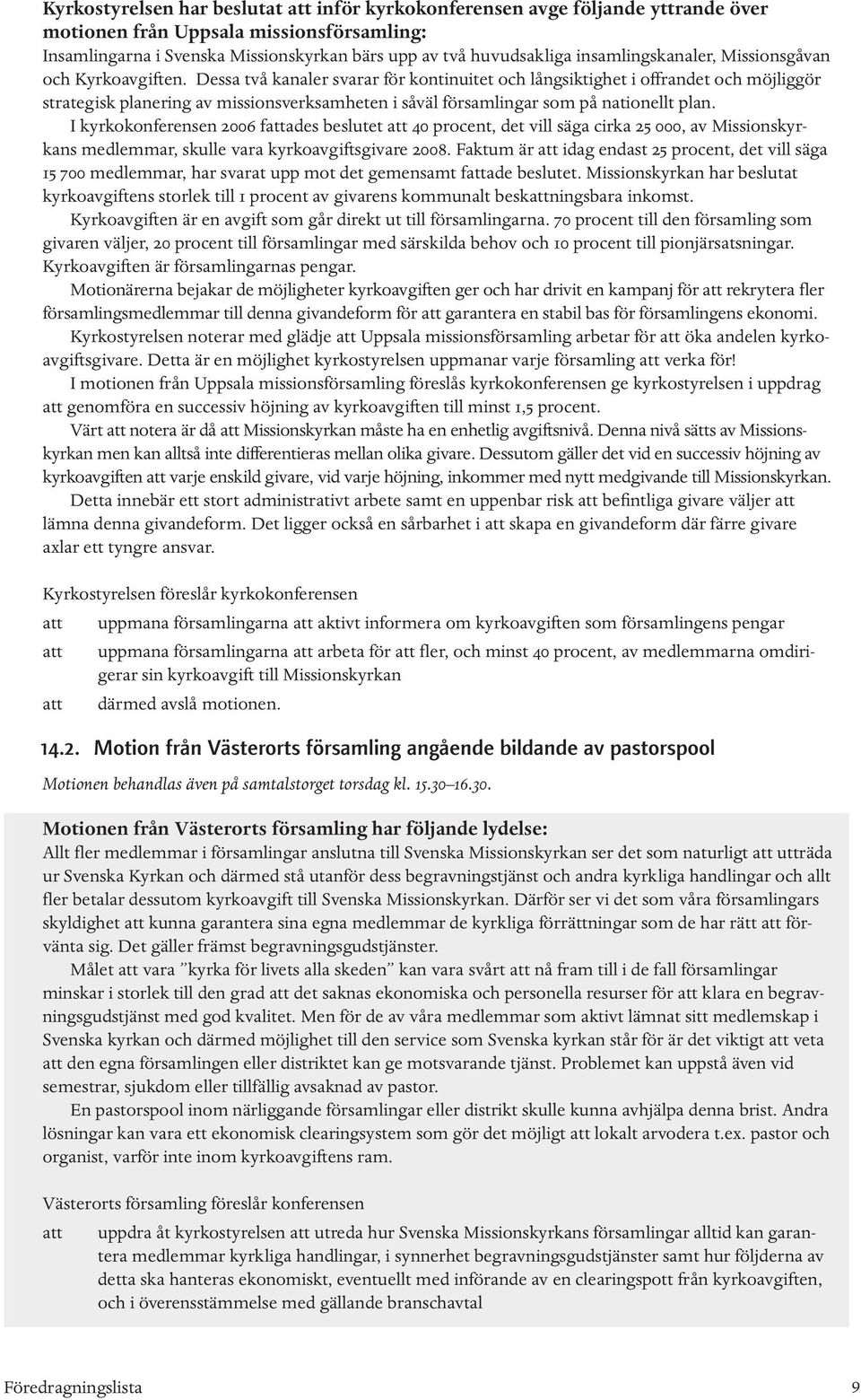 Dessa två kanaler svarar för kontinuitet och långsiktighet i offrandet och möjliggör strategisk planering av missionsverksamheten i såväl församlingar som på nationellt plan.