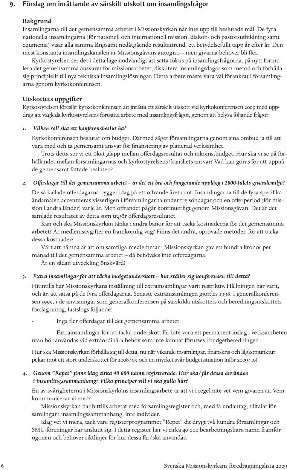 år efter år. Den mest konstanta insamlingskanalen är Missionsgåvans autogiro men givarna behöver bli fler.