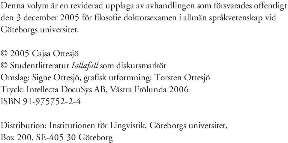 2005 Cajsa Ottesjö StudentlitteraturIallafall som diskursmarkör Omslag: Signe Ottesjö, grafisk utformning: Torsten