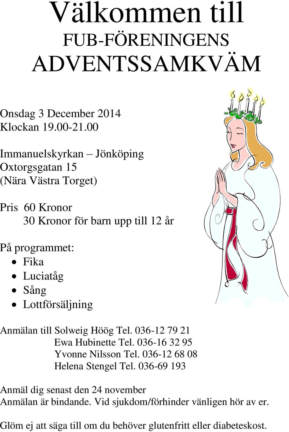 Luciatåg Sång Lottförsäljning Anmälan till Solweig Höög Tel. 036-12 79 21 Ewa Hubinette Tel. 036-16 32 95 Yvonne Nilsson Tel.