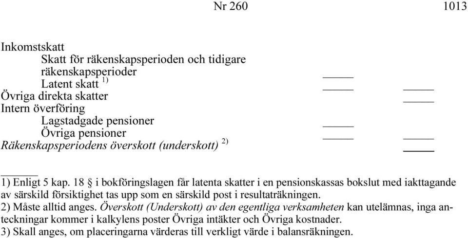 18 i bokföringslagen får latenta skatter i en pensionskassas bokslut med iakttagande av särskild försiktighet tas upp som en särskild post i resultaträkningen.