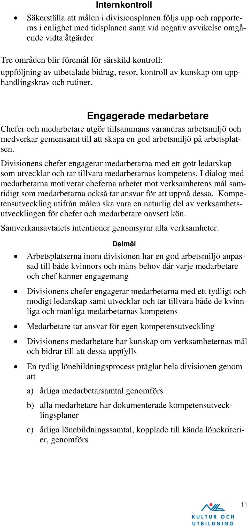 Engagerade medarbetare Chefer och medarbetare utgör tillsammans varandras arbetsmiljö och medverkar gemensamt till att skapa en god arbetsmiljö på arbetsplatsen.