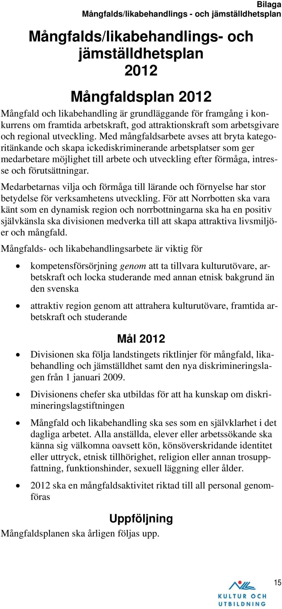 Med mångfaldsarbete avses att bryta kategoritänkande och skapa ickediskriminerande arbetsplatser som ger medarbetare möjlighet till arbete och utveckling efter förmåga, intresse och förutsättningar.