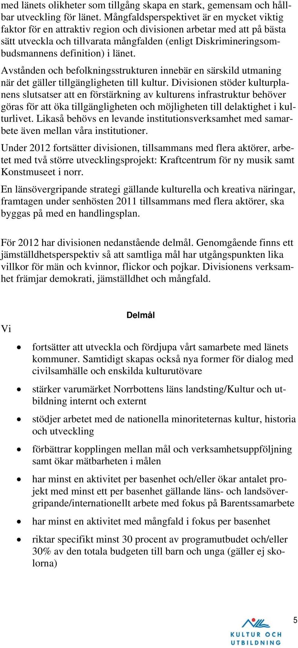 definition) i länet. Avstånden och befolkningsstrukturen innebär en särskild utmaning när det gäller tillgängligheten till kultur.