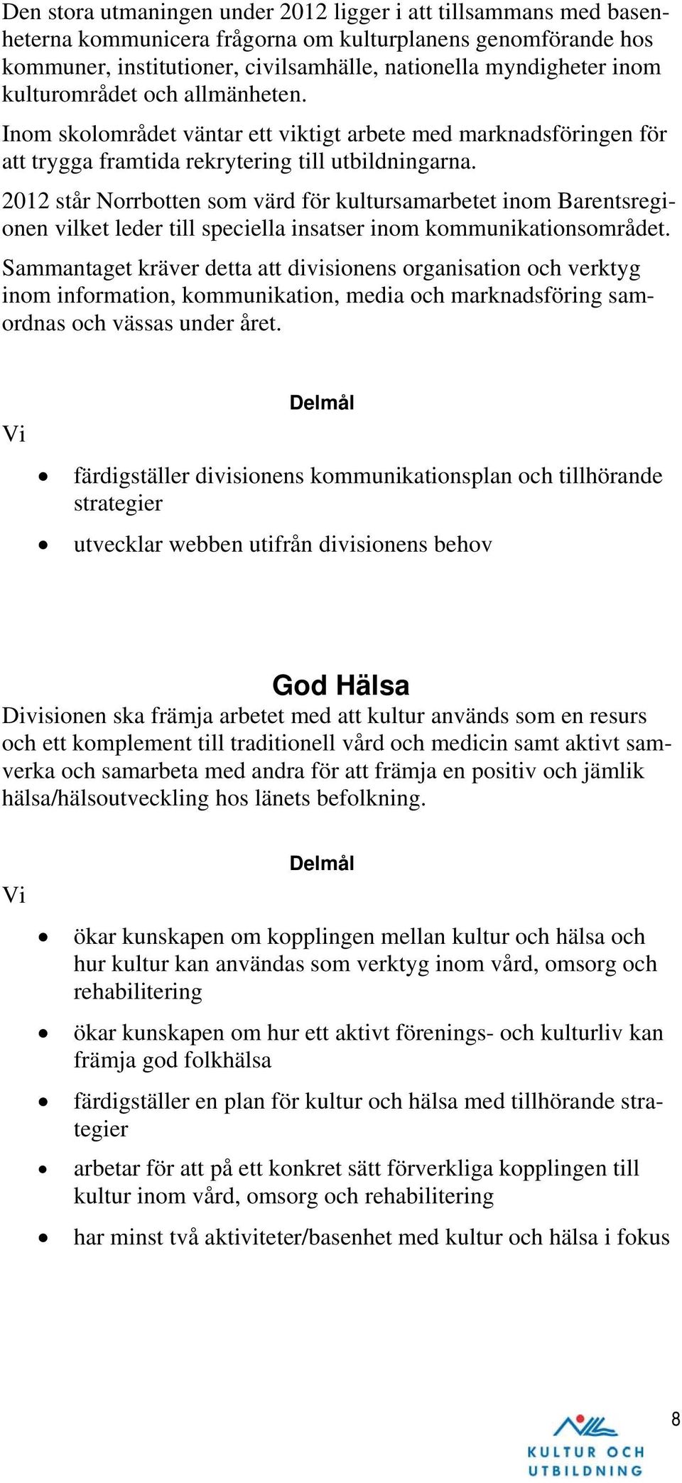 2012 står Norrbotten som värd för kultursamarbetet inom Barentsregionen vilket leder till speciella insatser inom kommunikationsområdet.