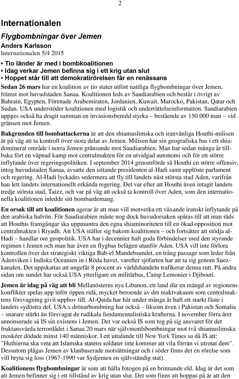 Koalitionen leds av Saudiarabien och består i övrigt av Bahrain, Egypten, Förenade Arabemiraten, Jordanien, Kuwait, Marocko, Pakistan, Qatar och Sudan.