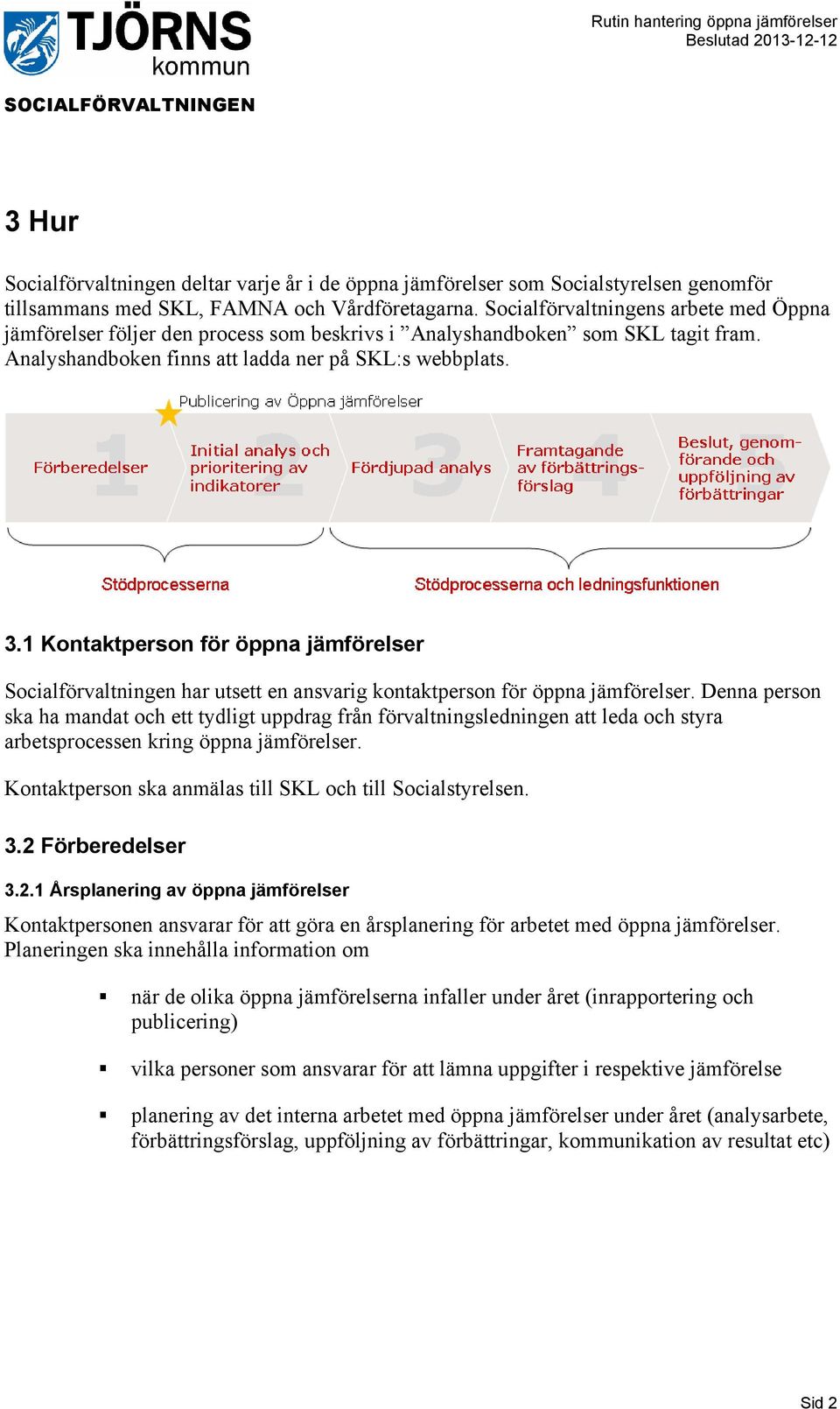 1 Kontaktperson för öppna jämförelser Socialförvaltningen har utsett en ansvarig kontaktperson för öppna jämförelser.