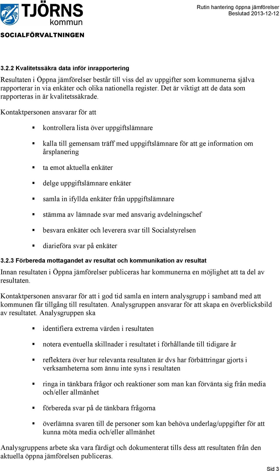 Kontaktpersonen ansvarar för att kontrollera lista över uppgiftslämnare kalla till gemensam träff med uppgiftslämnare för att ge information om årsplanering ta emot aktuella enkäter delge