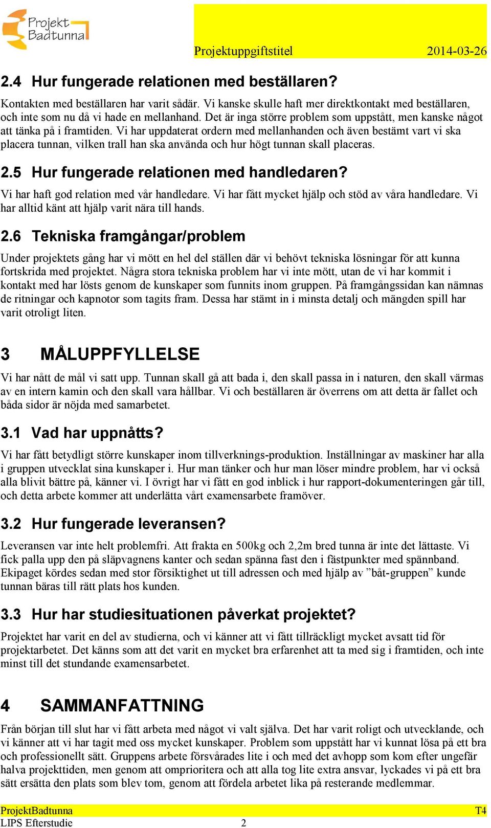 Vi har uppdaterat ordern med mellanhanden och även bestämt vart vi ska placera tunnan, vilken trall han ska använda och hur högt tunnan skall placeras. 2.5 Hur fungerade relationen med handledaren?