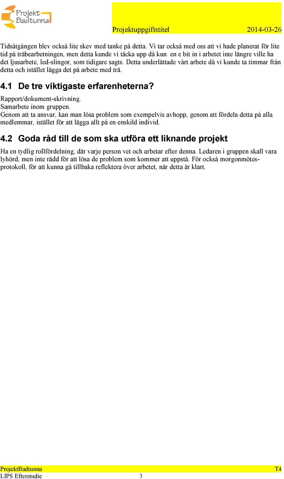 sagts. Detta underlättade vårt arbete då vi kunde ta timmar från detta och istället lägga det på arbete med trä. 4.1 De tre viktigaste erfarenheterna? Rapport/dokument-skrivning.