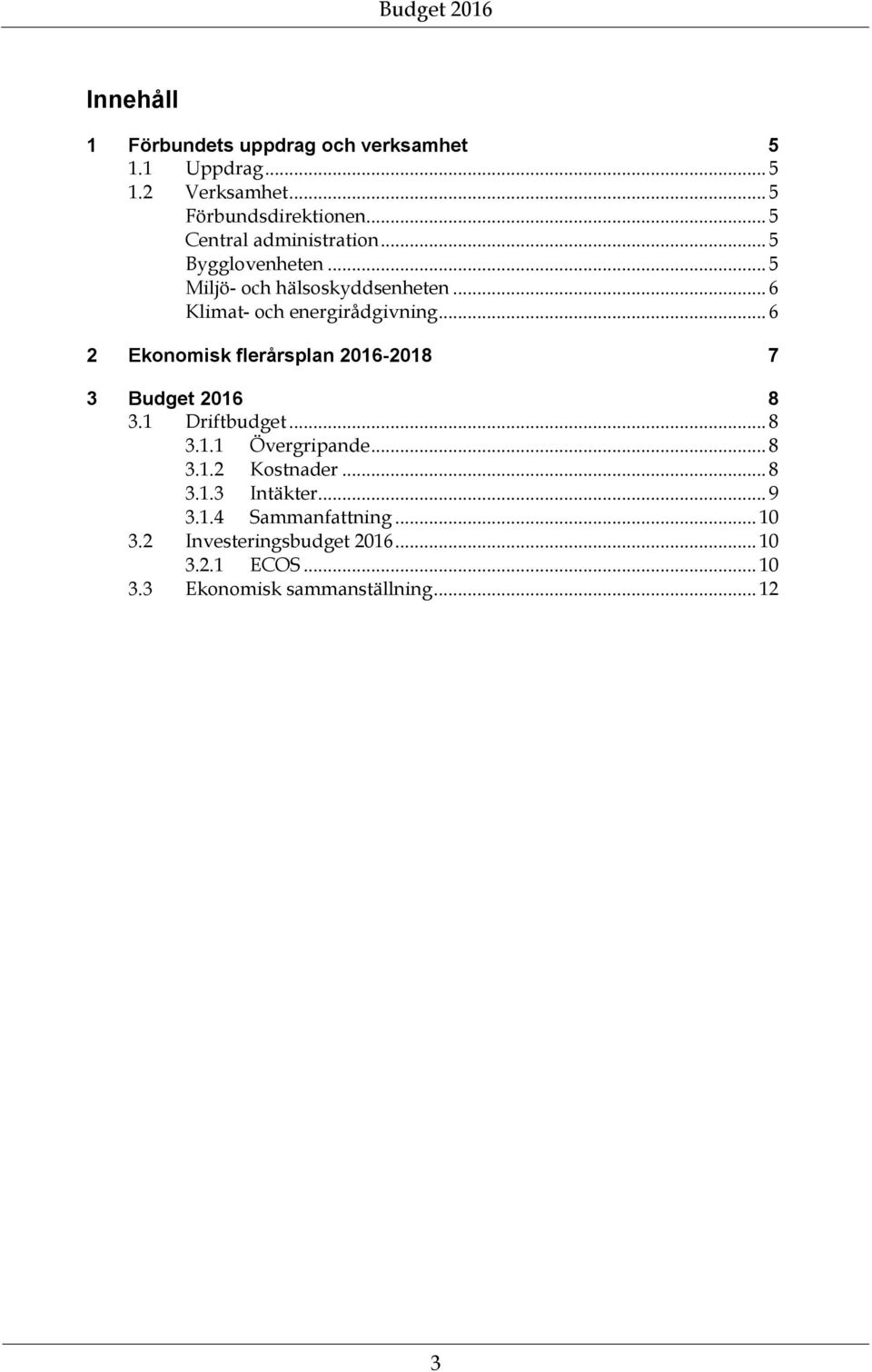 .. 6 2 Ekonomisk flerårsplan 2016-2018 7 3 Budget 2016 8 3.1 Driftbudget... 8 3.1.1 Övergripande... 8 3.1.2 Kostnader.