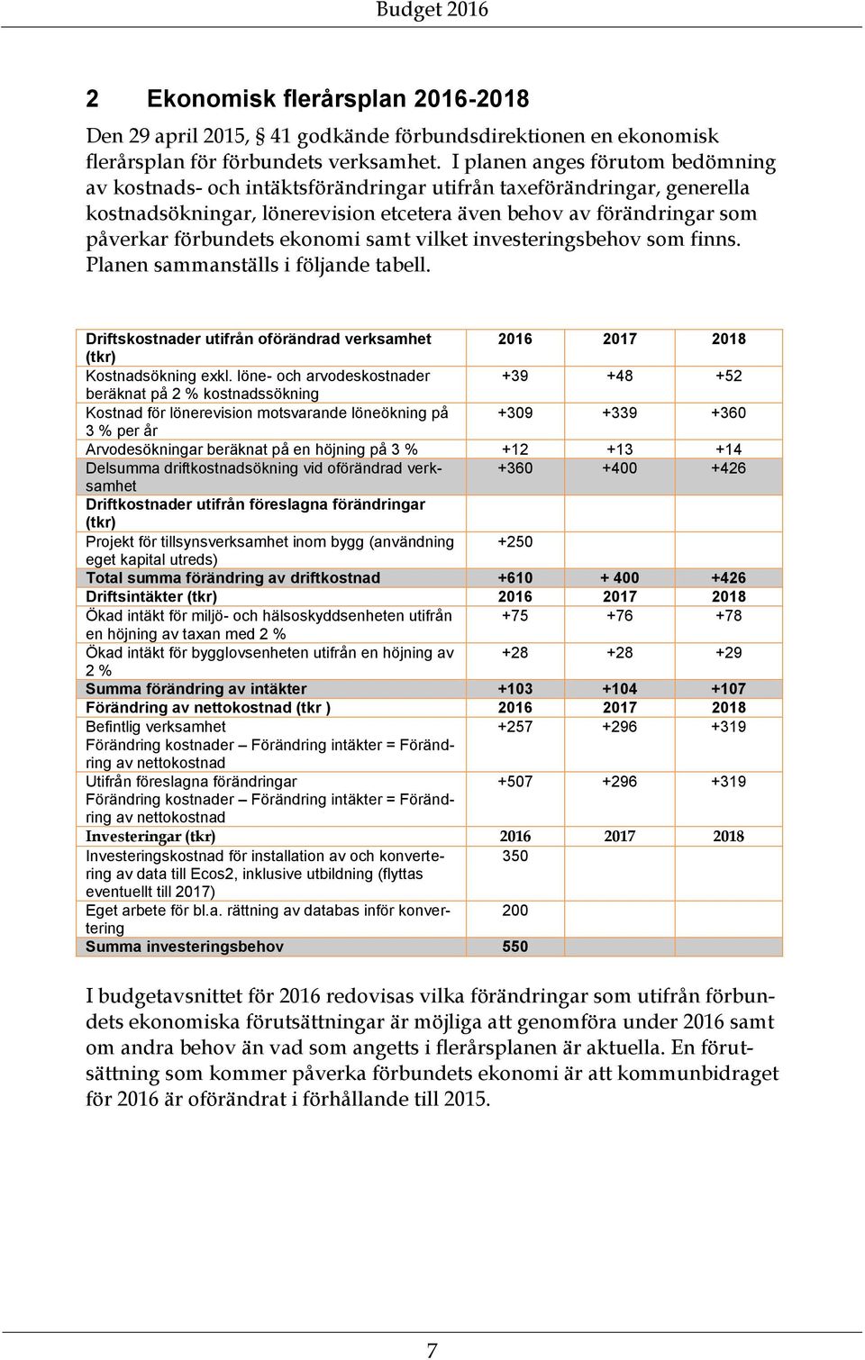 ekonomi samt vilket investeringsbehov som finns. Planen sammanställs i följande tabell. Driftskostnader utifrån oförändrad verksamhet 2016 2017 2018 (tkr) Kostnadsökning exkl.