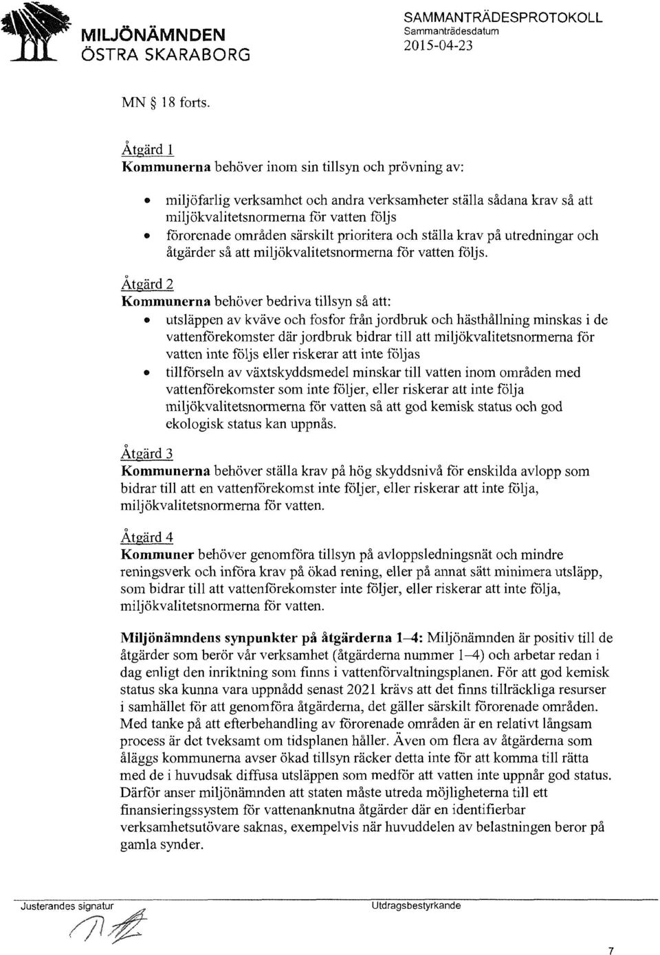 särskilt prioritera och ställa krav på utredningar och åtgärder så att miljökvalitetsnormerna för vatten följs.