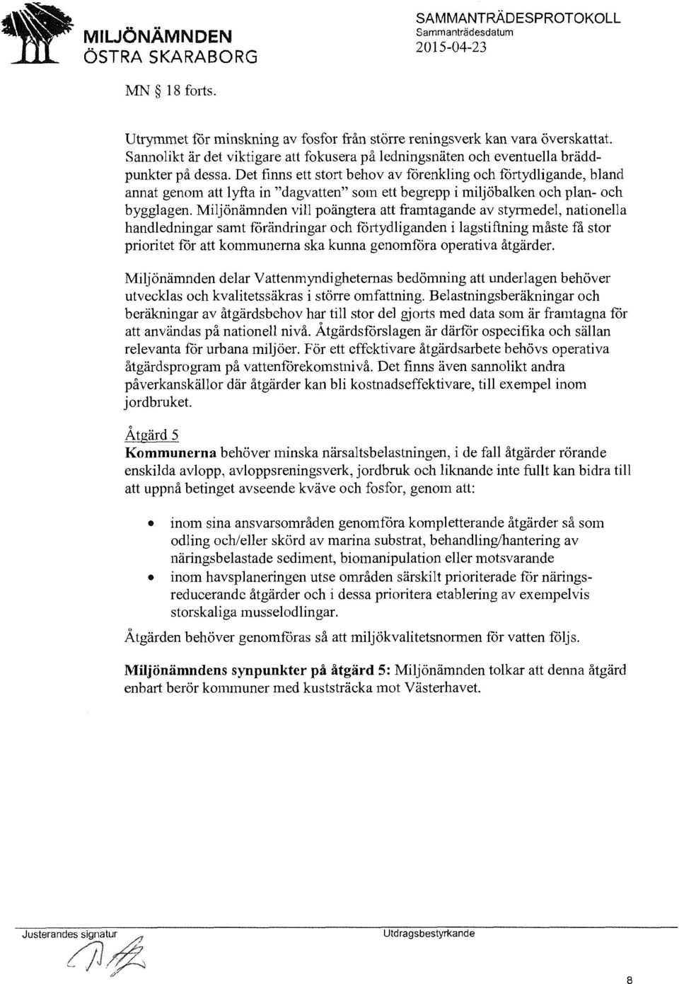 Miljönämnden vill poängtera att framtagande av styrmedel, nationella handledningar samt torändringar och förtydliganden i lagstiftning måste få stor prioritet för att kommunerna ska kunna genomföra