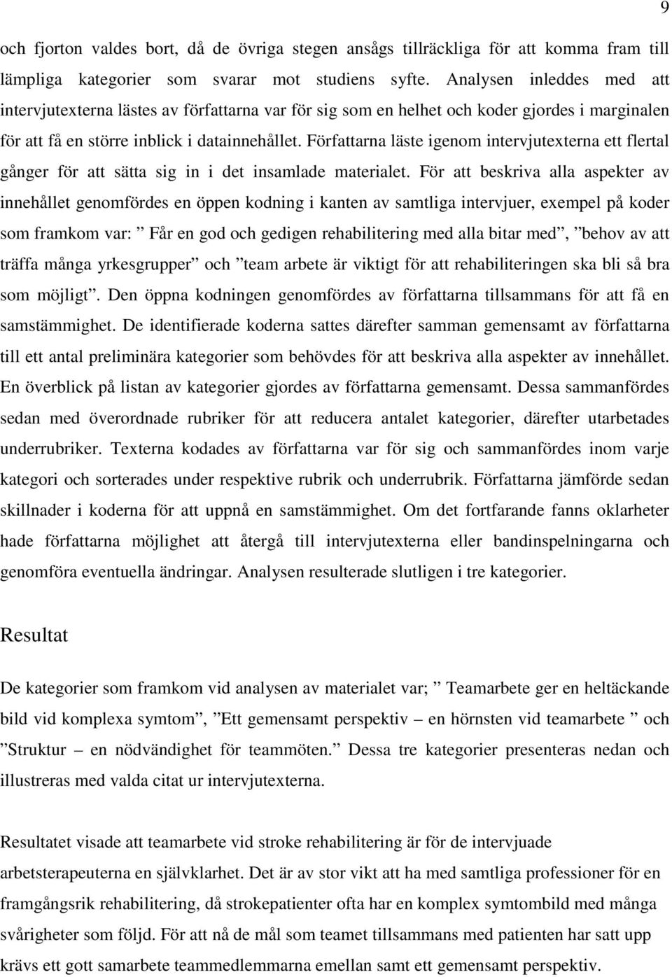 Författarna läste igenom intervjutexterna ett flertal gånger för att sätta sig in i det insamlade materialet.