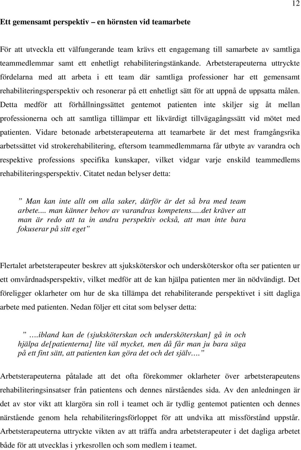 målen. Detta medför att förhållningssättet gentemot patienten inte skiljer sig åt mellan professionerna och att samtliga tillämpar ett likvärdigt tillvägagångssätt vid mötet med patienten.