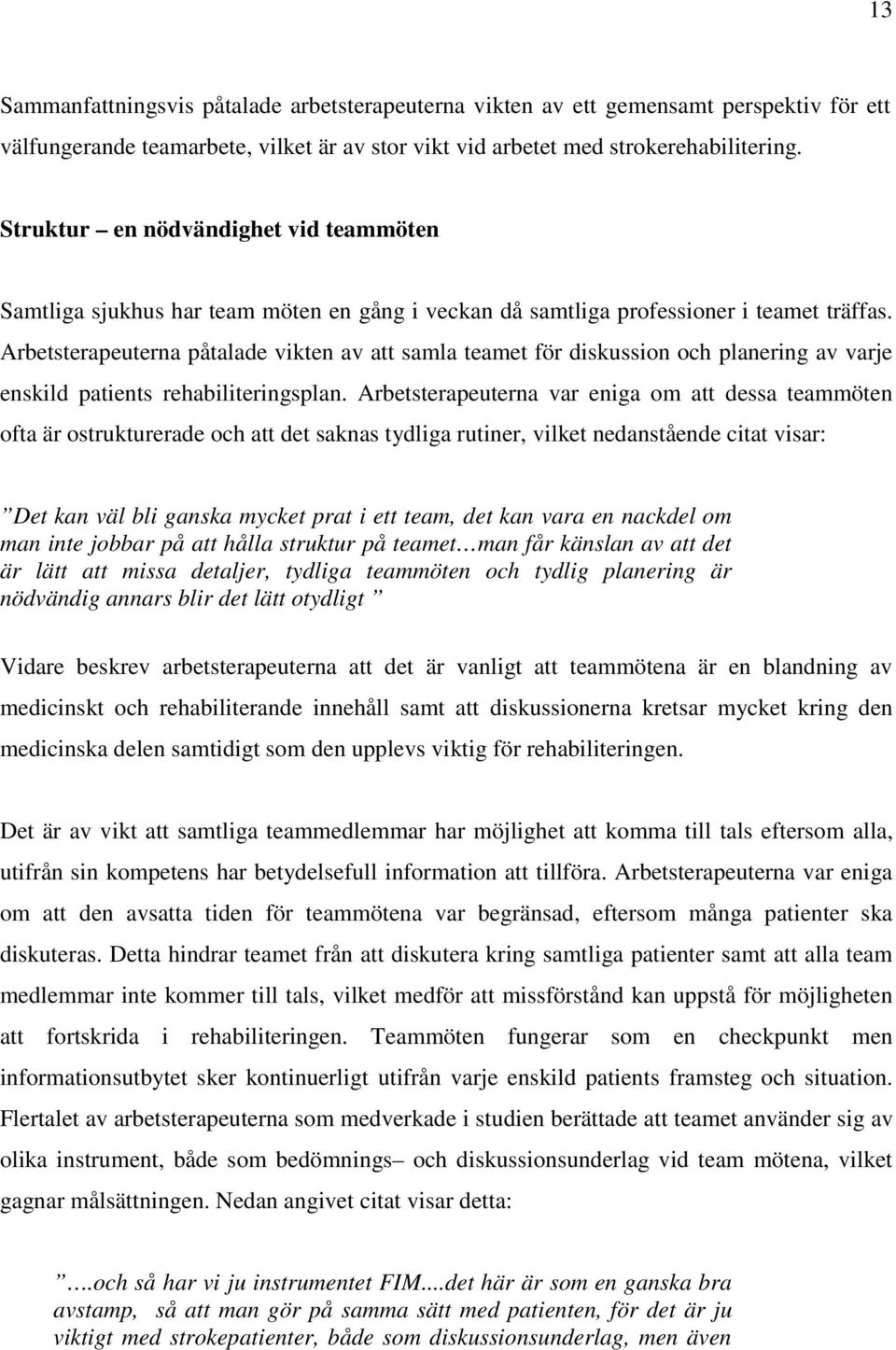 Arbetsterapeuterna påtalade vikten av att samla teamet för diskussion och planering av varje enskild patients rehabiliteringsplan.