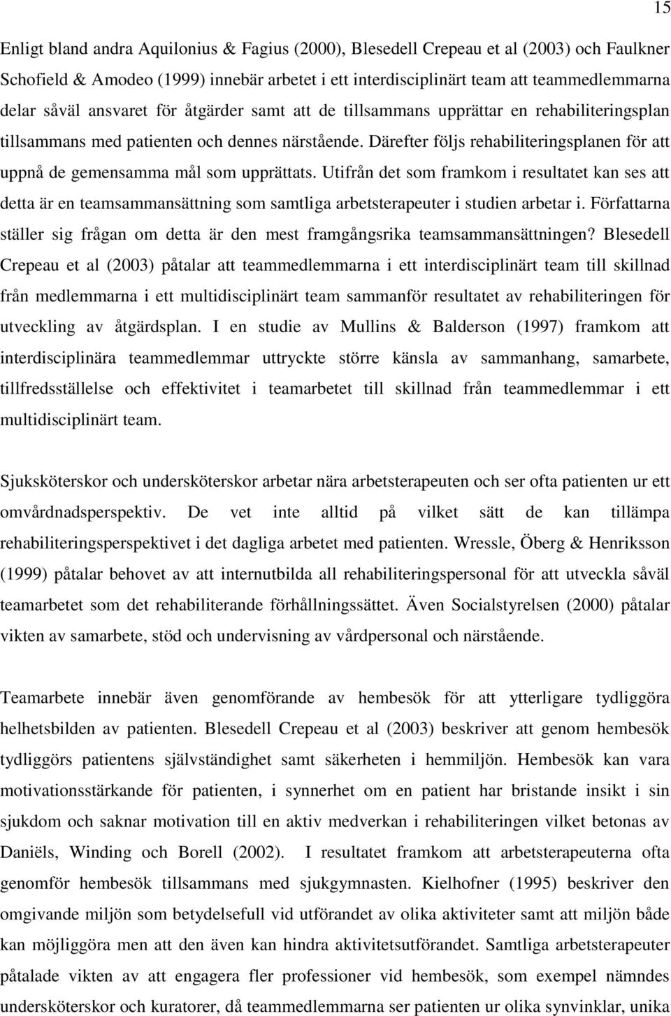 Därefter följs rehabiliteringsplanen för att uppnå de gemensamma mål som upprättats.