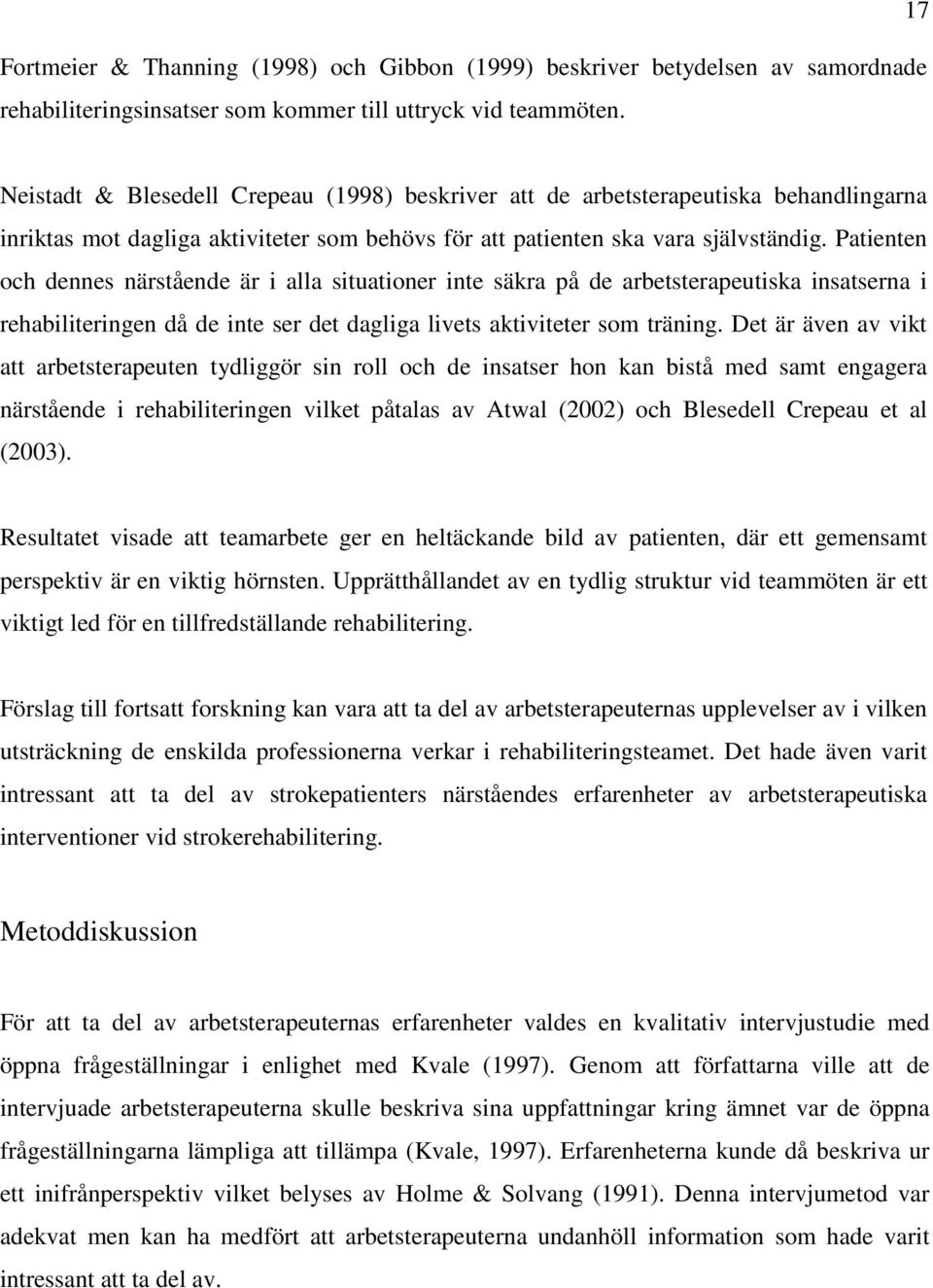 Patienten och dennes närstående är i alla situationer inte säkra på de arbetsterapeutiska insatserna i rehabiliteringen då de inte ser det dagliga livets aktiviteter som träning.