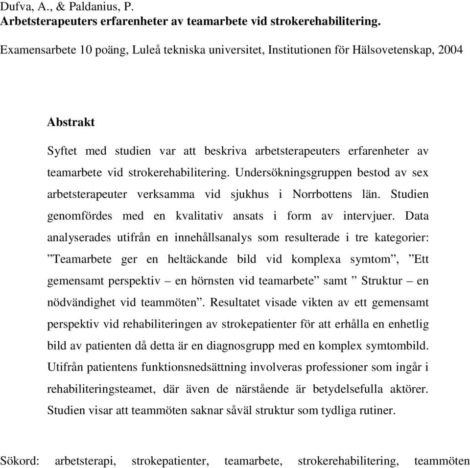 strokerehabilitering. Undersökningsgruppen bestod av sex arbetsterapeuter verksamma vid sjukhus i Norrbottens län. Studien genomfördes med en kvalitativ ansats i form av intervjuer.