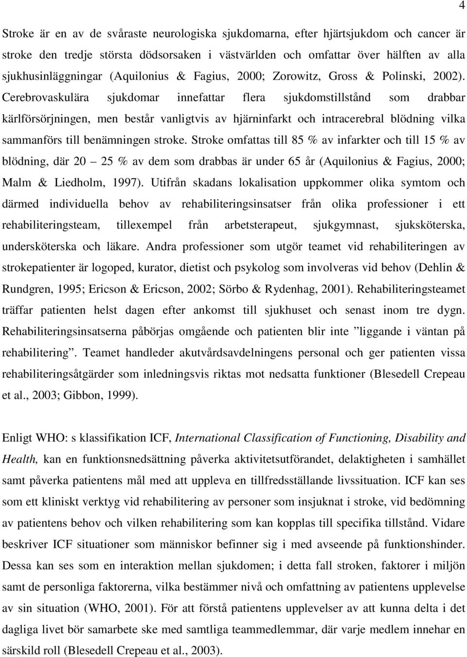 Cerebrovaskulära sjukdomar innefattar flera sjukdomstillstånd som drabbar kärlförsörjningen, men består vanligtvis av hjärninfarkt och intracerebral blödning vilka sammanförs till benämningen stroke.