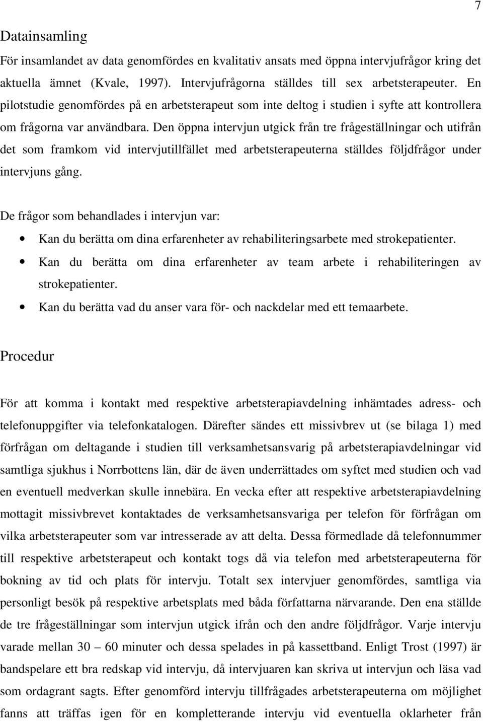 Den öppna intervjun utgick från tre frågeställningar och utifrån det som framkom vid intervjutillfället med arbetsterapeuterna ställdes följdfrågor under intervjuns gång.