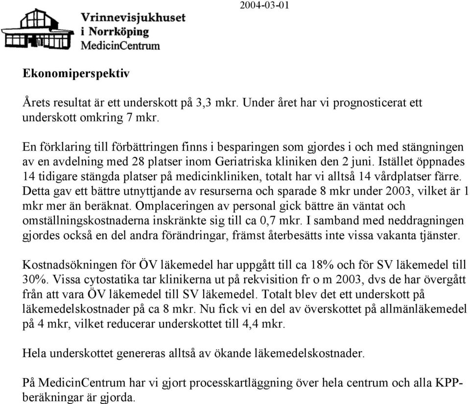 Istället öppnades 14 tidigare stängda platser på medicinkliniken, totalt har vi alltså 14 vårdplatser färre.