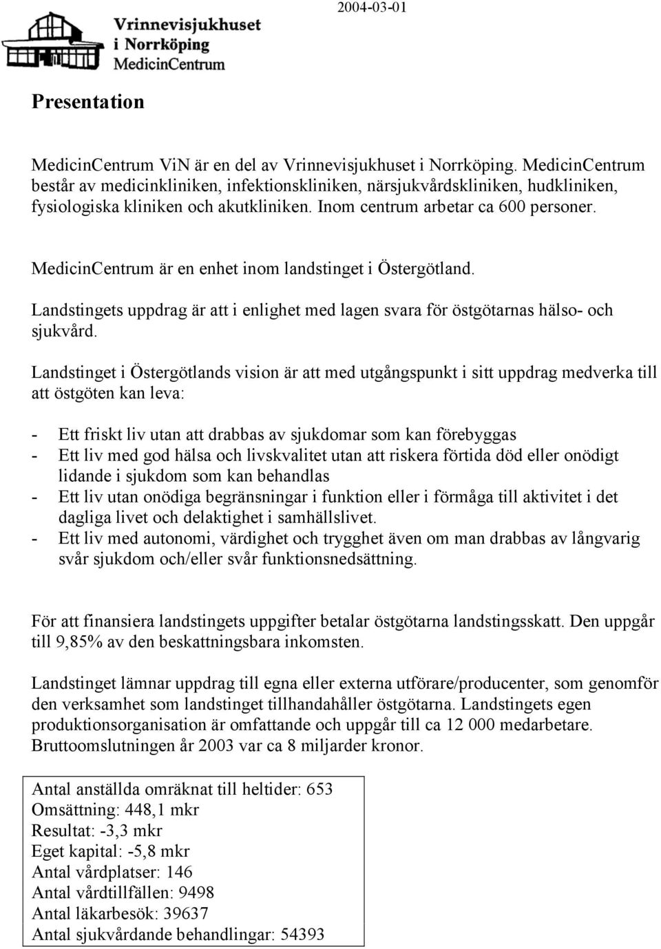 MedicinCentrum är en enhet inom landstinget i Östergötland. Landstingets uppdrag är att i enlighet med lagen svara för östgötarnas hälso- och sjukvård.