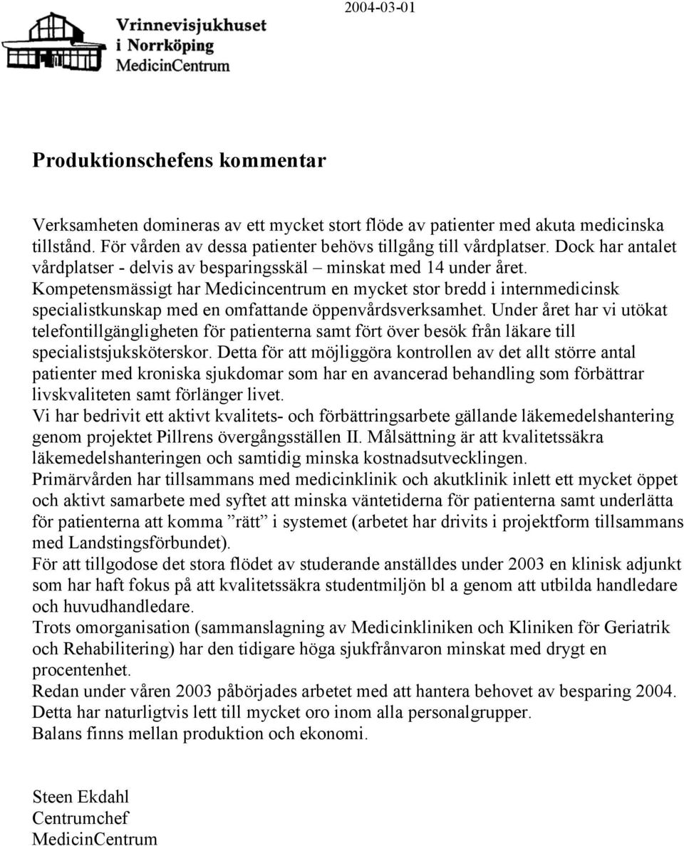 Kompetensmässigt har Medicincentrum en mycket stor bredd i internmedicinsk specialistkunskap med en omfattande öppenvårdsverksamhet.