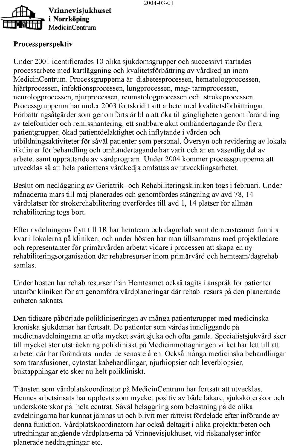 strokeprocessen. Processgrupperna har under 2003 fortskridit sitt arbete med kvalitetsförbättringar.