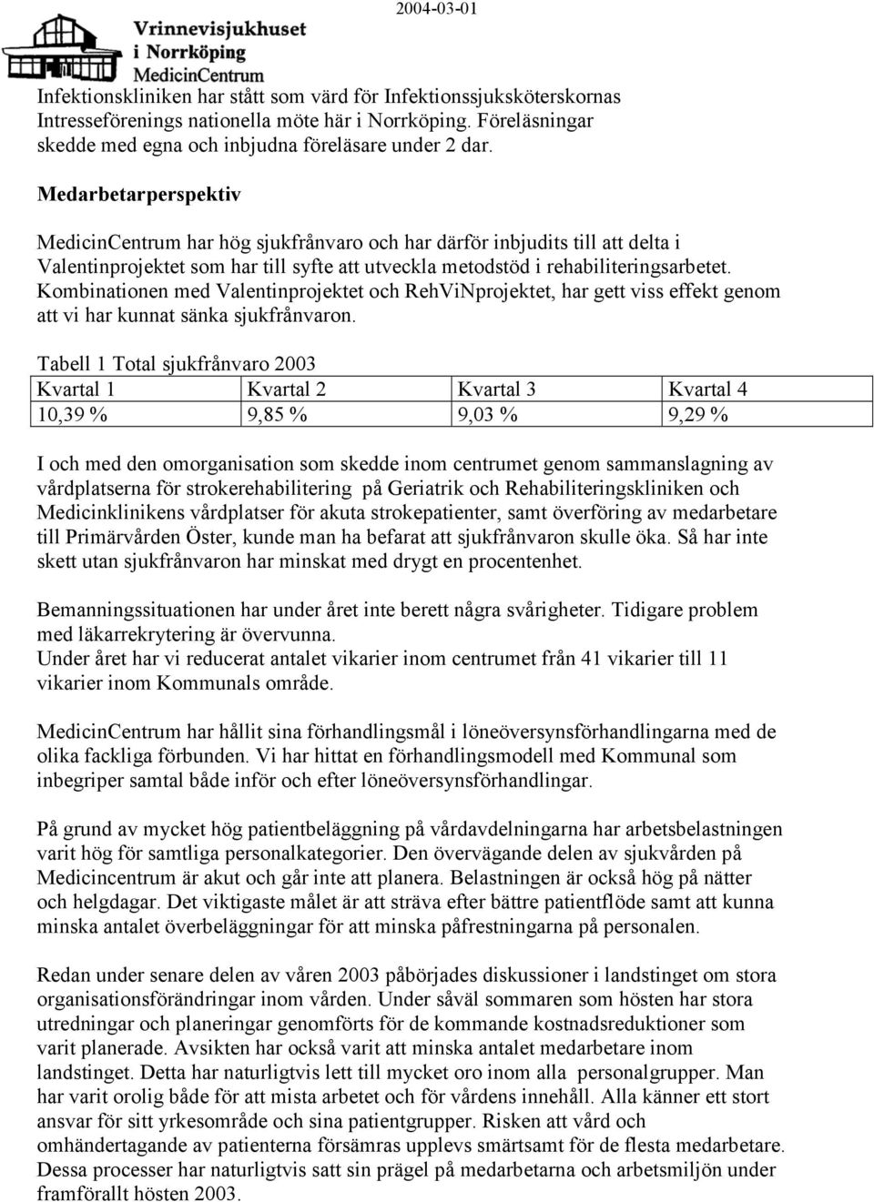 Kombinationen med Valentinprojektet och RehViNprojektet, har gett viss effekt genom att vi har kunnat sänka sjukfrånvaron.