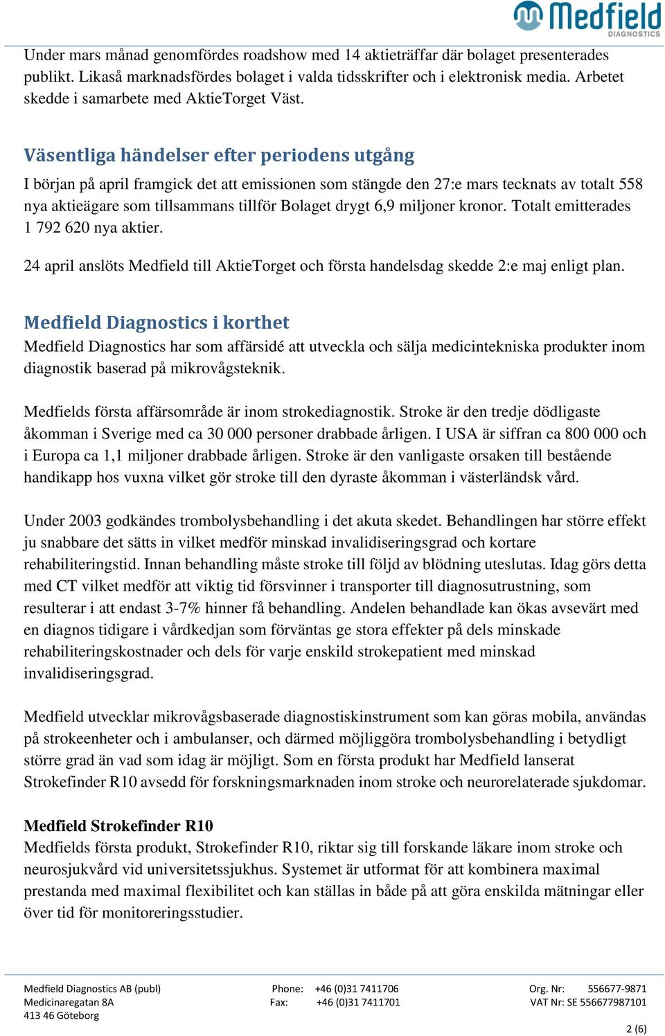 Väsentliga händelser efter periodens utgång I början på april framgick det att emissionen som stängde den 27:e mars tecknats av totalt 558 nya aktieägare som tillsammans tillför Bolaget drygt 6,9