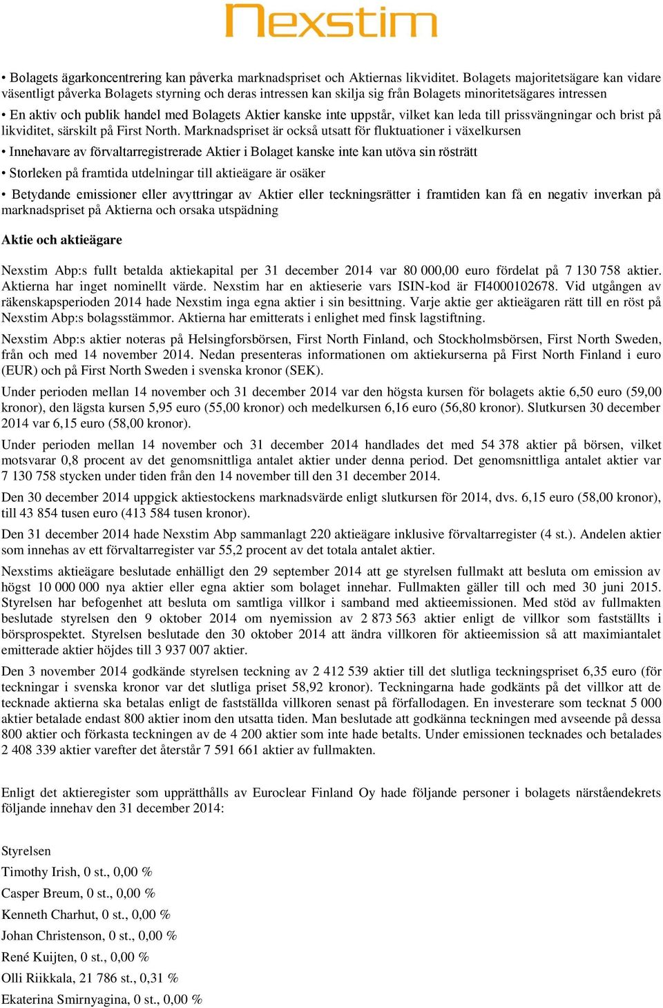 kanske inte uppstår, vilket kan leda till prissvängningar och brist på likviditet, särskilt på First North.