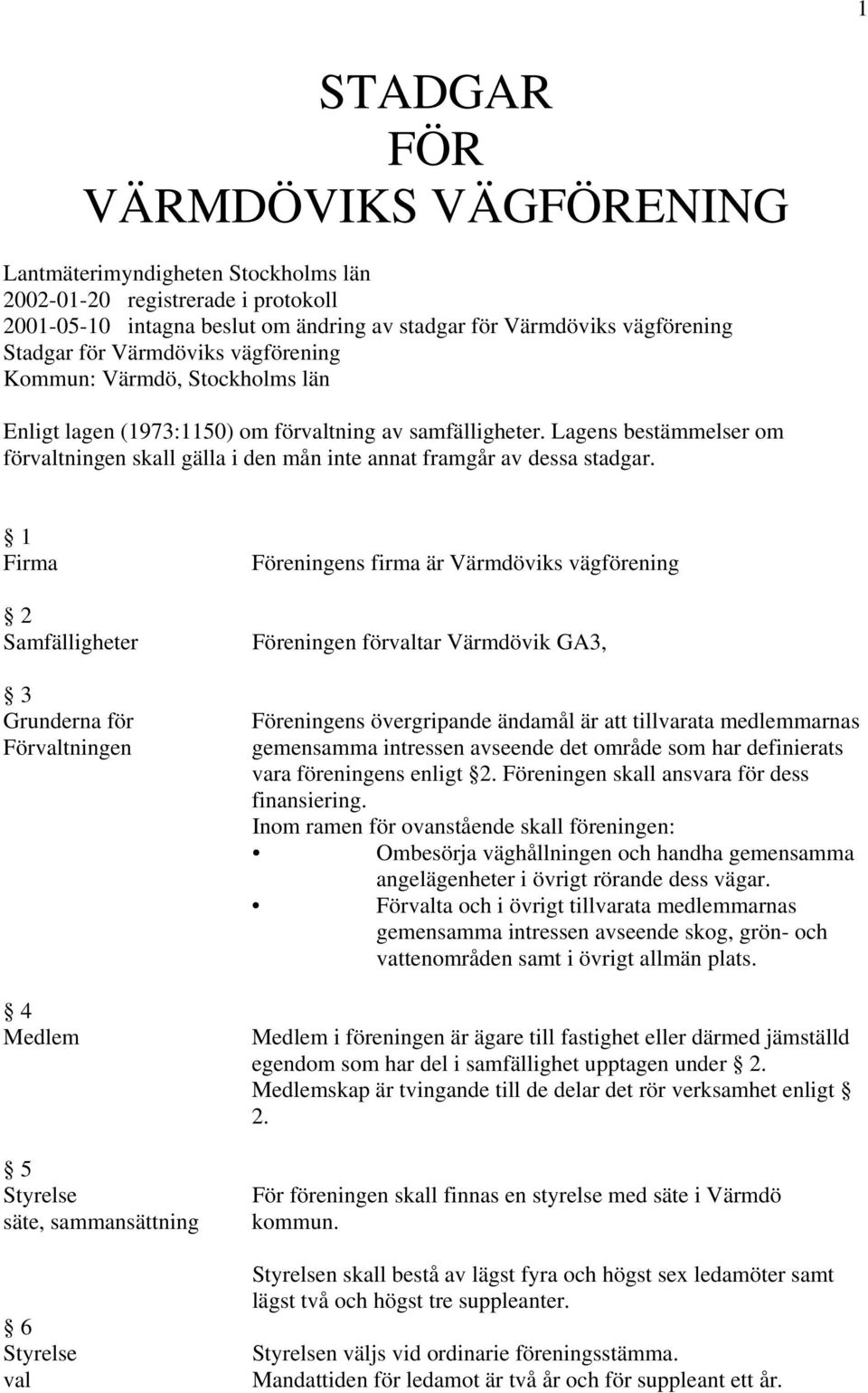 Lagens bestämmelser om förvaltningen skall gälla i den mån inte annat framgår av dessa stadgar.